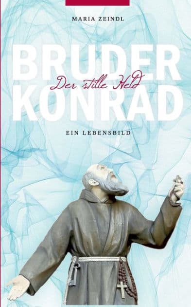 Bruder Konrad - Der stille Held: Ein Lebensbild by Maria Zeindl