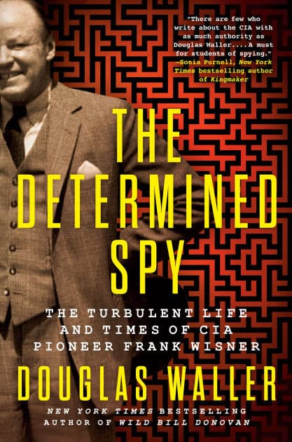 The Determined Spy: The Turbulent Life and Times of CIA Pioneer Frank Wisner by Douglas Waller