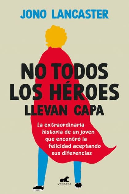 No todos los héroes llevan capa / Not All Heroes Wear Capes: The Incredible Story of How One Young Man Found Happiness by Embracing His Differences by Jono Lancaster