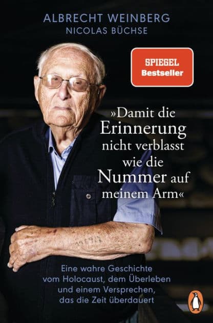 Albrecht Weinberg - »Damit die Erinnerung nicht verblasst wie die Nummer auf meinem Arm«: Eine wahre Geschichte vom Holocaust, dem Überleben und einem Versprechen, das die Zeit überdauert by Nicolas Büchse