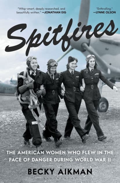 Spitfires: The American Women Who Flew in the Face of Danger During World War II by Becky Aikman