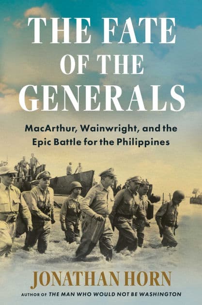 The Fate of the Generals: MacArthur, Wainwright, and the Epic Battle for the Philippines by Jonathan Horn