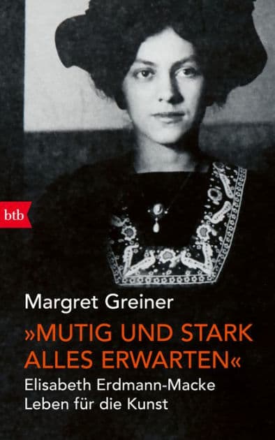 "Mutig und stark alles erwarten": Elisabeth Erdmann-Macke. Leben für die Kunst by Margret Greiner