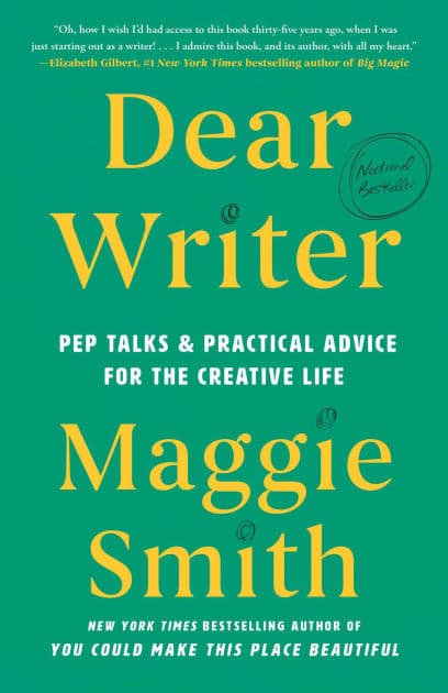 Dear Writer: Pep Talks & Practical Advice for the Creative Life by Maggie Smith