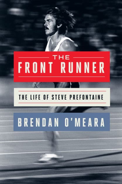 The Front Runner: The Life of Steve Prefontaine by Brendan O'Meara