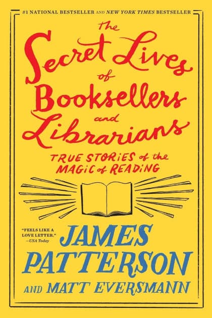 The Secret Lives of Booksellers and Librarians: True Stories of the Magic of Reading by James Patterson