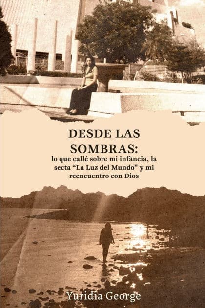 Desde las sombras: lo que callé sobre mi infancia, la secta "La Luz del Mundo" y mi reencuentro con Dios by Yuridia George