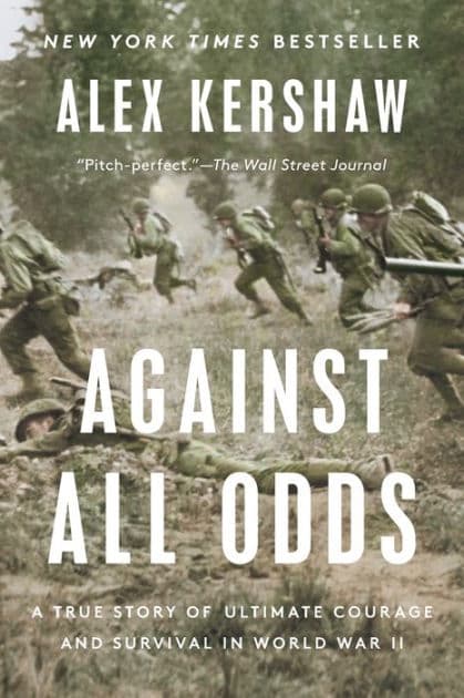 Against All Odds: A True Story of Ultimate Courage and Survival in World War II by Alex Kershaw