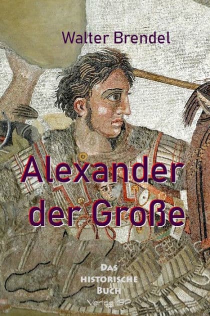 Alexander der Große: Der erste Weltherrscher der Geschichte by Walter Brendel