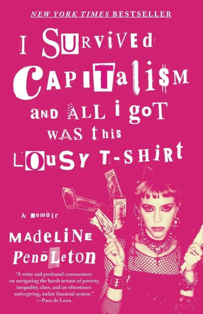 I Survived Capitalism and All I Got Was This Lousy T-Shirt: A Memoir by Madeline Pendleton