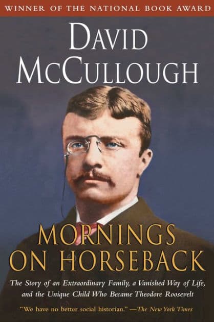 Mornings on Horseback: The Story of an Extraordinary Family, a Vanished Way of Life, and the Unique Child Who Became Theodore Roosevelt by David McCullough