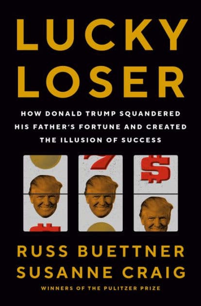 Lucky Loser: How Donald Trump Squandered His Father's Fortune and Created the Illusion of Success by Russ Buettner