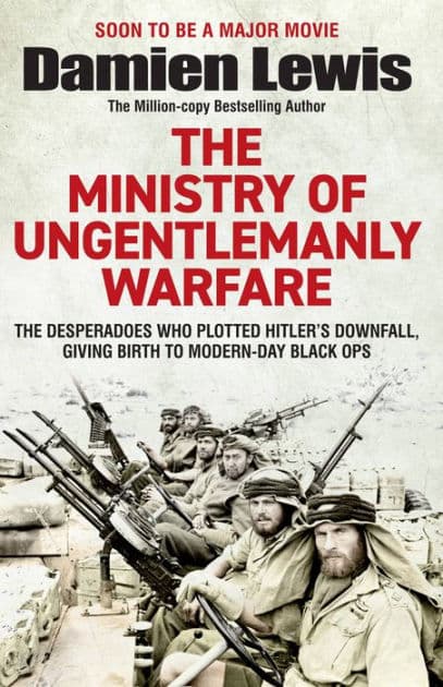 Ministry of Ungentlemanly Warfare: The Desperadoes Who Plotted Hitler's Downfall, Giving Birth to Modern-day Black Ops by Damien Lewis
