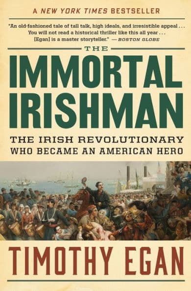 The Immortal Irishman: The Irish Revolutionary Who Became an American Hero by Timothy Egan