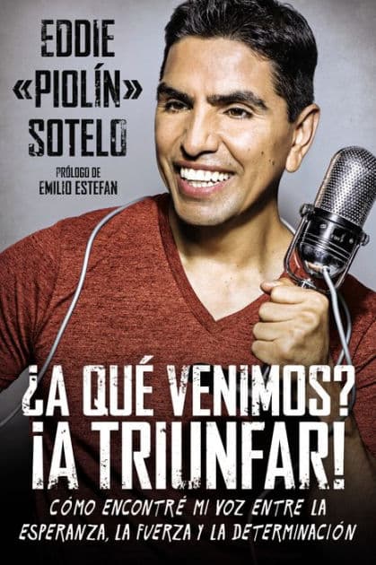 A que venimos? A triunfar!: Como encontre mi voz entre la esperanza, la fuerza y la determinacion by Eddie "Piolin" Sotelo