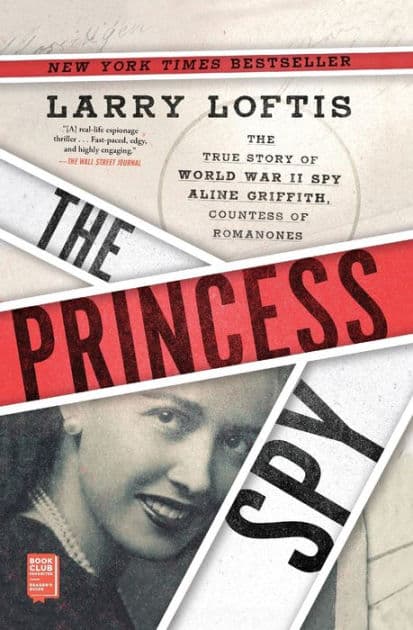 The Princess Spy: The True Story of World War II Spy Aline Griffith, Countess of Romanones by Larry Loftis