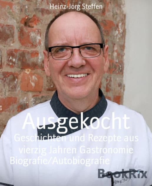 Ausgekocht: Geschichten und Rezepte aus vierzig Jahren Gastronomie by Heinz-Jörg Steffen