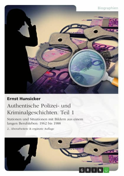 Authentische Polizei- und Kriminalgeschichten. Teil 1: Stationen und Situationen mit Bildern aus einem langen Berufsleben: 1962 bis 1988 by Ernst Hunsicker