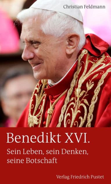 Benedikt XVI.: Sein Leben, sein Denken, seine Botschaft by Christian Feldmann