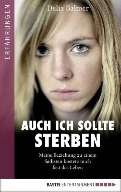 Auch ich sollte sterben: Meine Beziehung zu einem Sadisten kostete mich fast das Leben by Delia Balmer