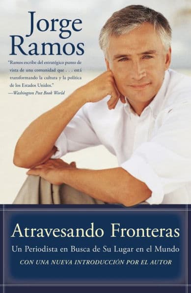 Atravesando Fronteras: Un Periodista en Busca de Su Lugar en el Mundo by Jorge Ramos