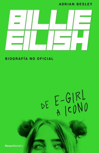 Billie Eilish: De E-Girl A Icono. La biografía no official / From e-Girl to Icon: The Unofficial Biography by Adrian Besley