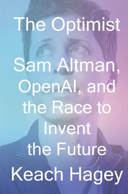 The Optimist: Sam Altman, OpenAI, and the Race to Invent the Future by Keach Hagey