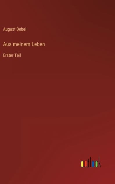 Aus meinem Leben: Erster Teil by August Bebel
