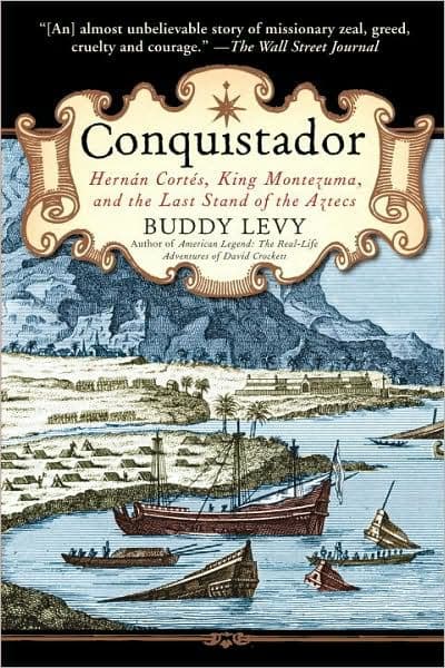 Conquistador: Hernan Cortes, King Montezuma, and the Last Stand of the Aztecs by Buddy Levy