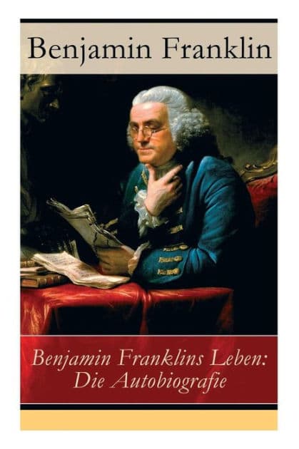 Benjamin Franklins Leben: Die Autobiografie by Benjamin Franklin