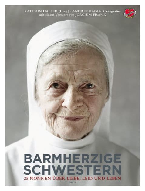 Barmherzige Schwestern: 25 Nonnen über Liebe, Leid und Leben by Kathrin Haller