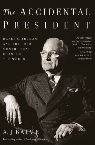 The Accidental President: Harry S. Truman and the Four Months That Changed the World by A. J. Baime