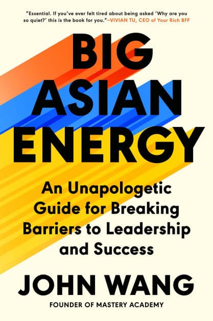 Big Asian Energy: An Unapologetic Guide for Breaking Barriers to Leadership and Success by John Wang