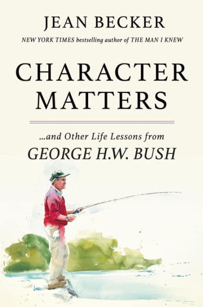 Character Matters: And Other Life Lessons from George H. W. Bush by Jean Becker