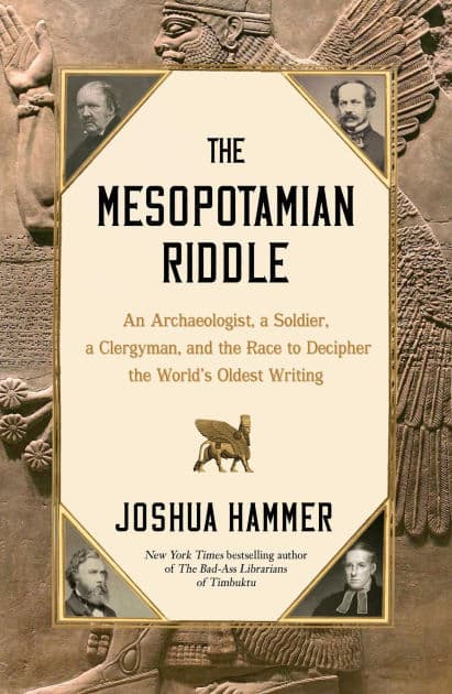 The Mesopotamian Riddle: An Archaeologist, a Soldier, a Clergyman, and the Race to Decipher the World's Oldest Writing by Joshua Hammer