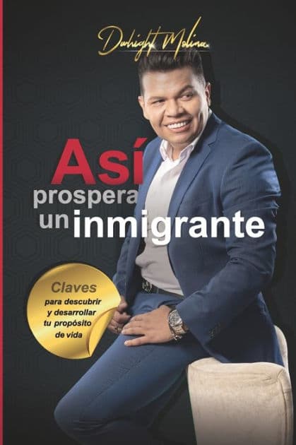 Así prospera un Inmigrante: Claves para descubrir y desarrollar tu propósito de vida by Dwhight Molina