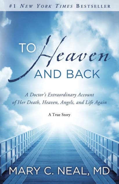 To Heaven and Back: A Doctor's Extraordinary Account of Her Death, Heaven, Angels, and Life Again: A True Story by Mary C. Neal M.D.