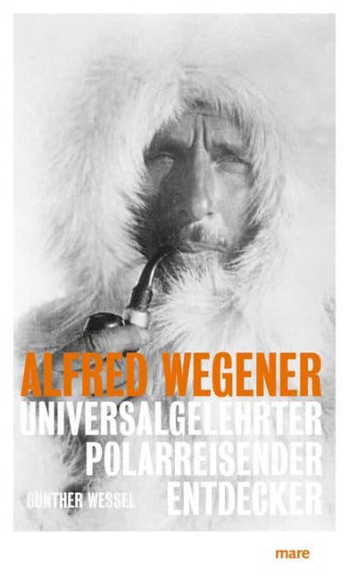 Alfred Wegener: Universalgelehrter, Polarreisender, Entdecker by Günther Wessel