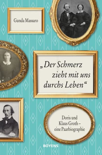 'Der Schmerz zieht mit uns durchs Leben': Doris und Klaus Groth - eine Paarbiographie in Briefen, Tagebüchern und Dokumenten by Gunda Massaro