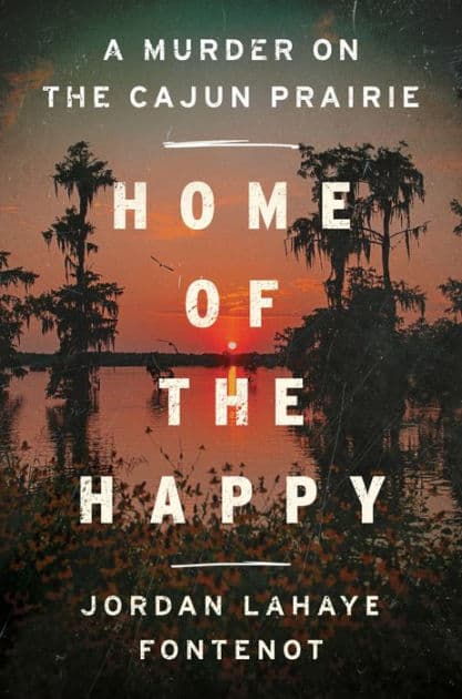Home of the Happy: A Murder on the Cajun Prairie by Jordan LaHaye Fontenot