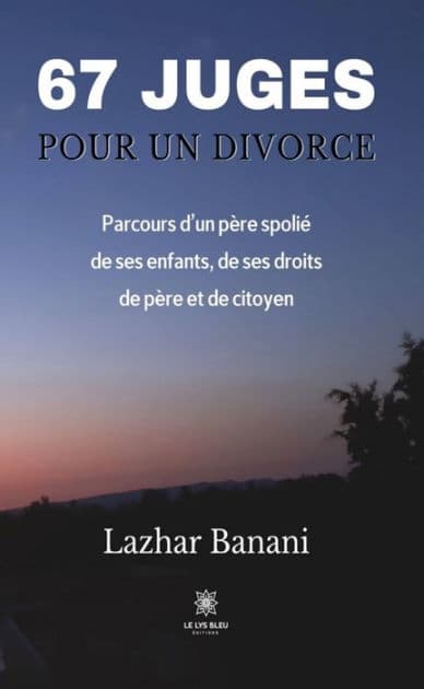 67 juges pour un divorce: Parcours d'un père spolié de ses enfants, de ses droits de père et de citoyen by Lazhar Banani