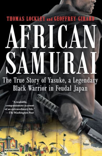 African Samurai: The True Story of Yasuke, a Legendary Black Warrior in Feudal Japan by Thomas Lockley