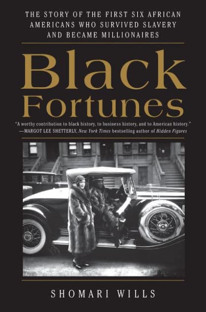 Black Fortunes: The Story of the First Six African Americans Who Survived Slavery and Became Millionaires by Shomari Wills