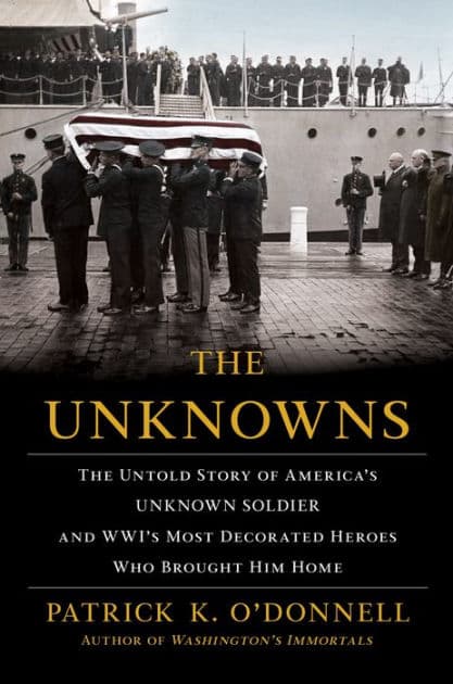 The Unknowns: The Untold Story of America's Unknown Soldier and WWI's Most Decorated Heroes Who Brought Him Home by Patrick K. O'Donnell