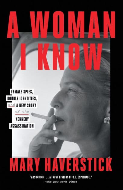 A Woman I Know: Female Spies, Double Identities, and a New Story of the Kennedy Assassination by Mary Haverstick