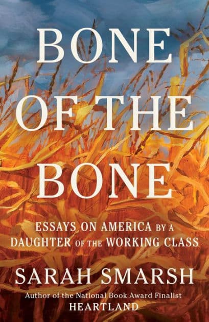 Bone of the Bone: Essays on America by a Daughter of the Working Class by Sarah Smarsh