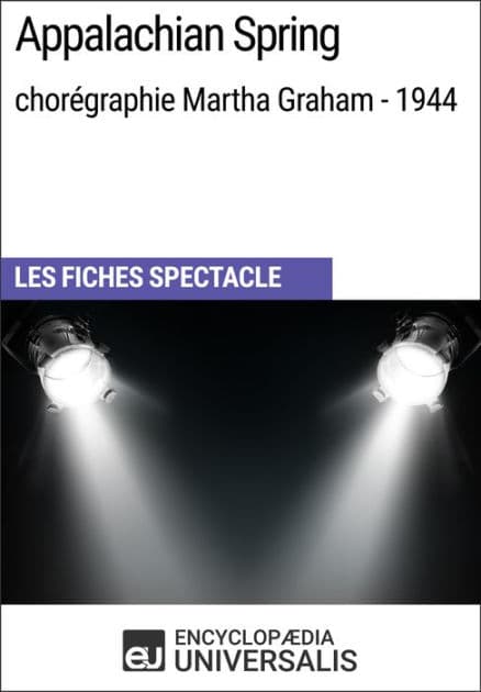 Appalachian Spring (chorégraphie Martha Graham - 1944): Les Fiches Spectacle d'Universalis by Encyclopaedia Universalis