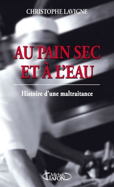 Au pain sec et à l'eau: histoire d'une maltraitance by Christophe Lavigne
