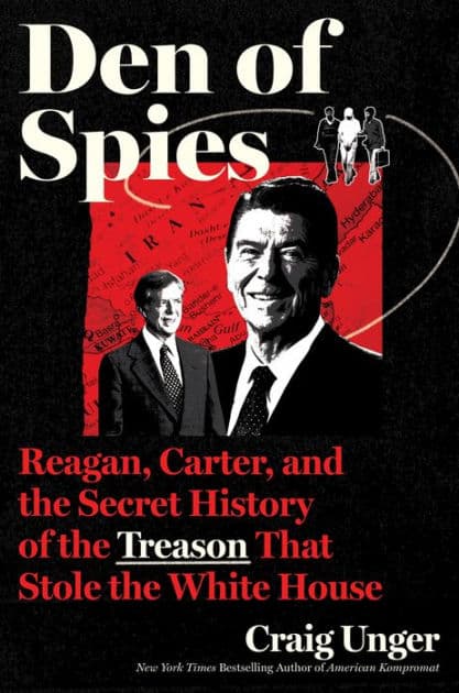 Den of Spies: Reagan, Carter, and the Secret History of the Treason That Stole the White House by Craig Unger