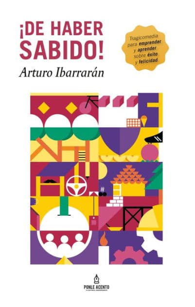 ¡De haber sabido!: Tragicomedia para emprender y aprender sobre éxito y felicidad by Arturo Ibarrarán